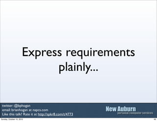 Express requirements
                            plainly...

 twitter: @bphogan
 email: brianhogan at napcs.com
 Like this...