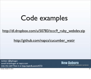 Code examples
   http://dl.dropbox.com/u/50783/tccc9_ruby_webdev.zip

                           http://github.com/napcs/c...