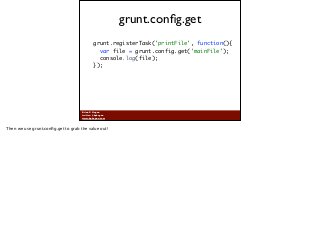 Brian P. Hogan
twitter: @bphogan
www.bphogan.com
grunt.conﬁg.get
grunt.registerTask('printFile', function(){ 
var file = g...