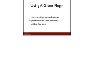 Brian P. Hogan
twitter: @bphogan
www.bphogan.com
Using A Grunt Plugin
• $ npm install grunt-contrib-whatever	

• grunt.loa...