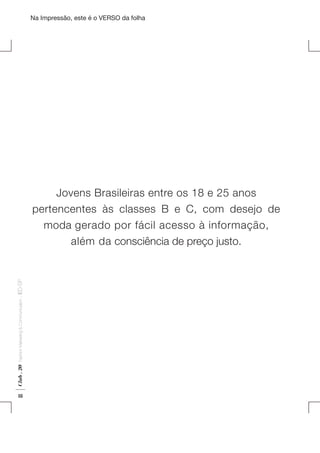 Na Impressão, este é o VERSO da folha

Plano de Negócios

Club . 20

Fashion Marketing & Communication

. IED-SP

Jovens Brasileiras entre os 18 e 25 anos
pertencentes às classes B e C, com desejo de
moda gerado por fácil acesso à informação,
além da consciência de preço justo.

18

 