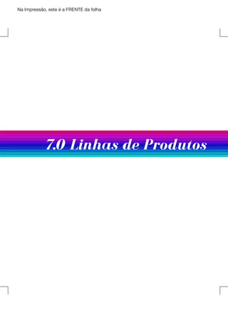 Na Impressão, este é a FRENTE da folha

7.0 Linhas de Produtos

 