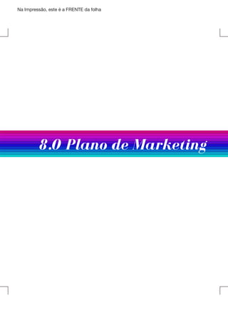 Na Impressão, este é a FRENTE da folha

8.0 Plano de Marketing

 