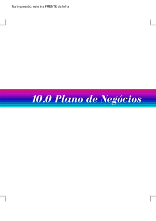 Na Impressão, este é a FRENTE da folha

10.0 Plano de Negócios

 