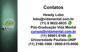 Contatos
Hewdy Lobo
lobo@vidamental.com.br
(11) 9 9622-8835
Pós-Graduação Vida Mental
cursos@vidamental.com.br
(11) 99901-6189
Universidade Paulista-UNIP
(11) 2166-1066 / 0800-010-9000
 