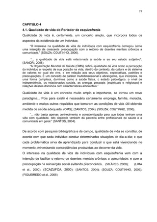 21



CAPITULO 4
4.1. Qualidade de vida do Portador de esquizofrenia
Qualidade de vida é, certamente, um conceito amplo, q...