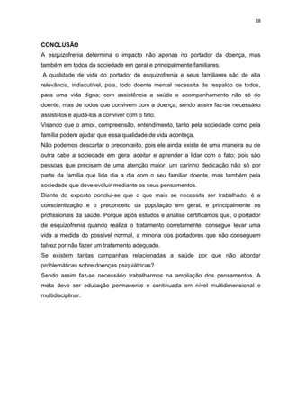 38



CONCLUSÃO
A esquizofrenia determina o impacto não apenas no portador da doença, mas
também em todos da sociedade em ...