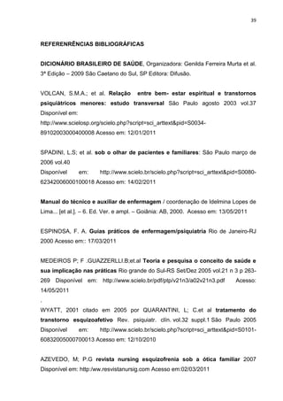 39



REFERENRÊNCIAS BIBLIOGRÁFICAS


DICIONÁRIO BRASILEIRO DE SAÚDE, Organizadora: Genilda Ferreira Murta et al.
3ª Ediçã...