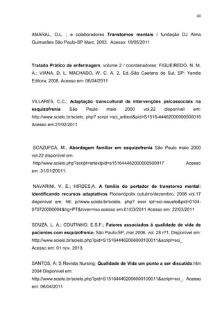 40



AMARAL, O.L. ; e colaboradores Transtornos mentais / fundação DJ Alma
Guimarães São Paulo-SP Marc. 2003. Acesso: 18/...
