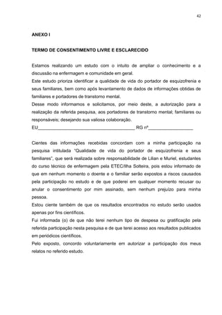 42



ANEXO I


TERMO DE CONSENTIMENTO LIVRE E ESCLARECIDO


Estamos realizando um estudo com o intuito de ampliar o conhe...