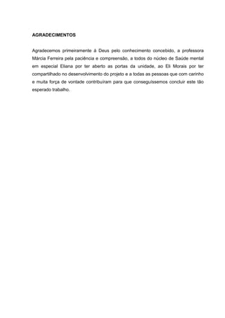 AGRADECIMENTOS


Agradecemos primeiramente á Deus pelo conhecimento concebido, a professora
Márcia Ferreira pela paciência...