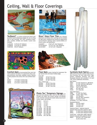 Ceiling, Wall & Floor Coverings




     TecBoard        ™ is a white architectural board with          Bison Glass Floor Tiles
                                                                              ™                               are a dynamic
     acoustical sound dampening suitable for use as ceiling         alternative to ordinary floor coverings and are suitable
     tiles or wall coverings. The .4375” thickness is bend-         for high-traffic residential and commercial applications
     able, cuttable, drillable and nailable. Custom sizes           such as kitchens, hallways, foyers, business lobbies, ex-
     available.                                                     ecutive suites, and boardrooms.
     TL2424100 23.75"x23.75" TecBoard.                              GL6X6WHT             6”x6”x.25”, Non-Tempered.
     TL2448100 23.75"x47.75" TecBoard.                              GL12X12WHTNT 12”x12”x.25”, Non-Tempered.
     TL5074100 50"x74" TecBoard.                                    GL12X12WHT           12”x12”x.25”, Tempered.




     Comfort Mats are personalized floor mats that                  Floor Mats        create a lasting first impression. Dur-   Synthetic Bulk Fabrics                  are avail-
     can be used for the home or in conjunction with a com-         gan backed mats with black finished edges.                  able by the roll so that creative minds can pro-
     pany promotion, fund raiser, wedding, or party. Features       8 oz. Felt                                                  duce stunning, full color table skirts, flags,
     a white polyester felt surface with a tan urethane back-       FM1824F       18”x24” Floor Mat.                            banners, backdrops, pennants, and more.
     ing.                                                           FM2436F       24”x36” Floor Mat.                            Mousepad material also available in 33 yard
     501827        17.5”x26.5” Comfort Mat.                         FM3660F       36”x60” Floor Mat.                            rolls, call for additional information.
     502030        19.5”x29.5” Comfort Mat.                         20 oz. Tufted Loop                                          Bulk Fabrics
     502436        23.5”x35.5” Comfort Mat.                         FM1824L       18”x24” Floor Mat.                            F0010         61”x36” Flag Dacron, 200 Denier.
                                                                    FM2436L       24”x36” Floor Mat.                            F0011         61”x36” Poly Duck, 600 Denier.
                                                                    FM3660L       36”x60” Floor Mat.                            F0012         59”x36” Waterproof.
                                                                                                                                PP7813        58.5”-60” Poly Poplin.
                                                                                                                                F0007         60” Poly Satin.
                                                                                                                                PCK45         45” China Silk.
                                                                                                                                Vapor Bulk Fabrics
                                                                Photo Tex™ Temporary Signage                        is a        F0008
                                                                                                                                FT10495
                                                                                                                                              61”x36” Poly Poplin.
                                                                                                                                              36”x61” Basic T-Shirt.
                                                                peel and stick adhesive fabric that can be installed on
                                                                virtually any indoor flat surface (except non-painted           F0002         36” Poly Mesh.
                                                                brick) and then removed and reused. Easily wrap around          F0009         66”x36” Basic Sweatshirt.
                                                                corners, poles, and ceilings.                                   F0003         36” Micro Jersey.
                                                                                                                                SW10495WH 7”x7” Basic Swatches.
                                                                PTS-8511      8.5”x11”.
                                                                PTS-1117      11”x17”.                                          Mousepad Material
                                                                PTS-1218      12”x18”.                                          MP001         54”x36”x.0625”.
                                                                PTS-1319      13”x19”.                                          MP002         54”x36”x.125”.
                                                                PTS-1700      17”x 100’ Roll.                                   MP003         54”x36”x.25”.
                                                                PTS-30100 30”x 100’ Roll.                                       Neoprene Sheets - neoprene layered
                                                                PTS-42100 42”x 100’ Roll.                                       between black and white polyester fabric
                                                                PTS-50100 50”x 100’ Roll.                                       MP021         51”x83”x3mm Neoprene Sheet.
                                                                PTS-54100 54”x 100’ Roll.                                       MP022         51”x83”x5mm Neoprene Sheet.
                                                                PTS-5420      54”x 20’ Roll.                                    Scuba Foam - scuba foam rubber layered
                                                                PTS-60100 60”x 100’ Roll.                                       between gray and white polyester fabric
                                                                                                                                MP023         60”x36”x.125” Scuba Foam
                                                                                                                                              by the Linear Yard.
42
 