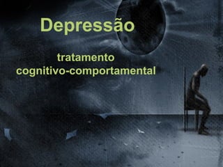 Depressão
        tratamento
cognitivo-comportamental
 