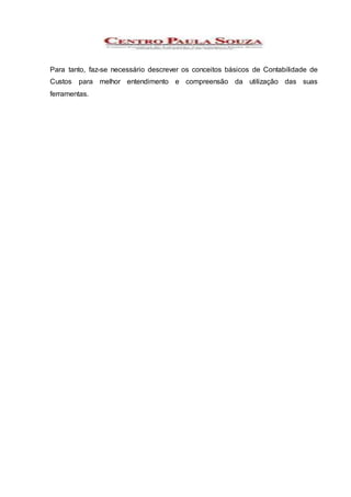Para tanto, faz-se necessário descrever os conceitos básicos de Contabilidade de
Custos para melhor entendimento e compreensão da utilização das suas
ferramentas.
 