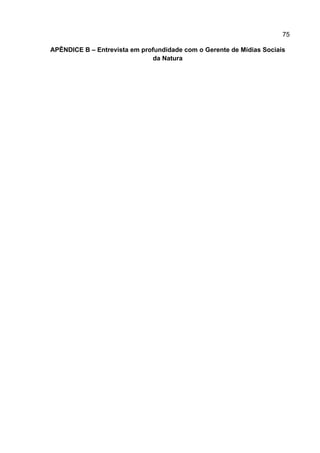 75

APÊNDICE B – Entrevista em profundidade com o Gerente de Mídias Sociais
                              da Natura
 