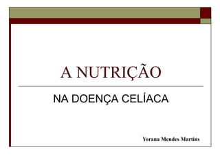 A NUTRIÇÃO
NA DOENÇA CELÍACA

Yorana Mendes Martins

 