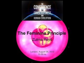The Feminine Principle
      Zulma Reyo


     London, August 26, 2012
            13:30 hs.
 