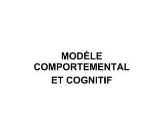Analyse 
fonctionnelle 
MODÈLE 
COMPORTEMENTAL 
ET COGNITIF 
 