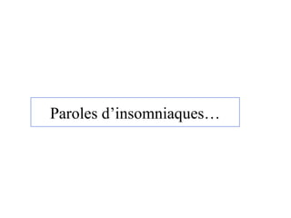 Paroles d’insomniaques… 
 