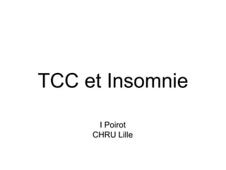 TCC et Insomnie 
I Poirot 
CHRU Lille 
 