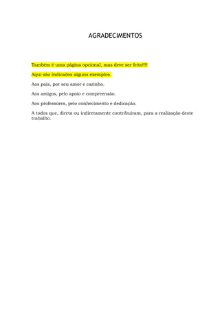 iv
AGRADECIMENTOS
Também é uma página opcional, mas deve ser feito!!!!
Aqui são indicados alguns exemplos.
Aos pais, por seu amor e carinho.
Aos amigos, pelo apoio e compreensão.
Aos professores, pelo conhecimento e dedicação.
A todos que, direta ou indiretamente contribuíram, para a realização deste
trabalho.
 
