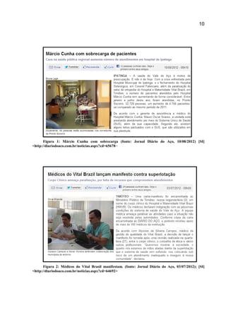 10
Figura 1: Márcio Cunha com sobrecarga (fonte: Jornal Diário do Aço, 10/08/2012) [SI]
<http://diariodoaco.com.br/noticias.aspx?cd=65678>
Figura 2: Médicos do Vital Brasil manifestam. (fonte: Jornal Diário do Aço, 03/07/2012); [SI]
<http://diariodoaco.com.br/noticias.aspx?cd=64692>
 