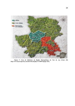 24
Figura 7: Área de Influência da Região Metropolitana do Vale do Aço (Fonte [SI]
http://www.skyscrapercity.com/showthread.php?t=1140957&page=201).
 