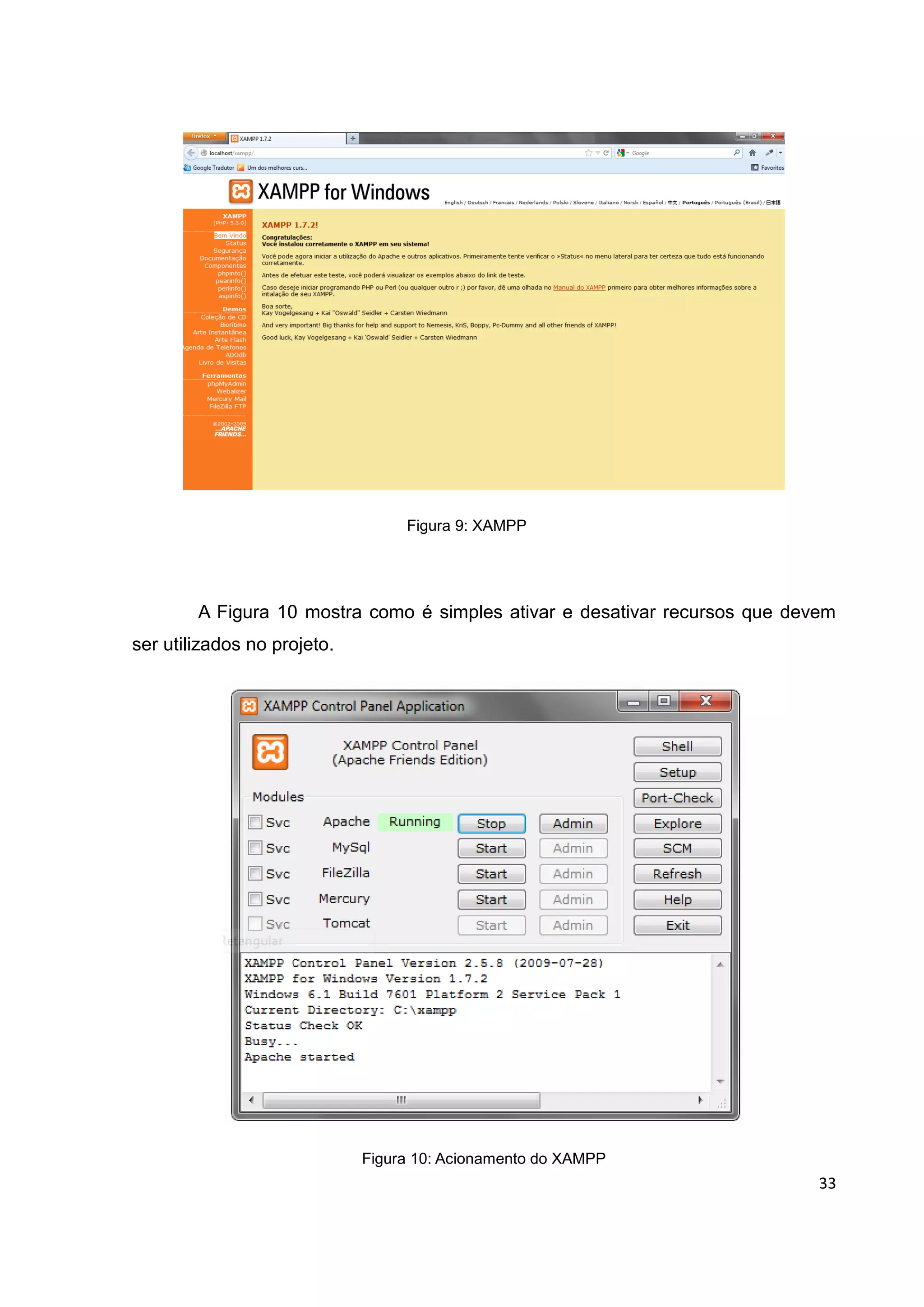 33
Figura 9: XAMPP
A Figura 10 mostra como é simples ativar e desativar recursos que devem
ser utilizados no projeto.
Figura 10: Acionamento do XAMPP
 