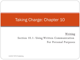   Writing Section 10.1: Using Written Communication  For Personal Purposes  Taking Charge: Chapter 10 ©  2010 TSTC Publishing 