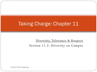 Diversity, Tolerance & Respect Section 11.2: Diversity on Campus Taking Charge: Chapter 11 © 2010 TSTC Publishing 