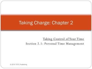 Taking Control of Your Time Section 2.1: Personal Time Management Taking Charge: Chapter 2 ©  2010 TSTC Publishing 