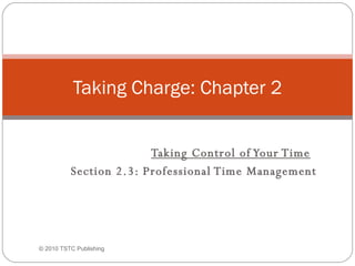   Taking Control of Your Time Section 2.3: Professional Time Management Taking Charge: Chapter 2 ©  2010 TSTC Publishing 