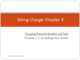 Keeping Yourself Healthy and Safe Section 4.1: Guarding Your Health Taking Charge : Chapter 4 ©  2010 TSTC Publishing 
