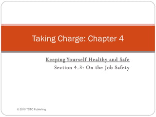 Keeping Yourself Healthy and Safe Section 4.3: On the Job Safety Taking Charge: Chapter 4 © 2010 TSTC Publishing 