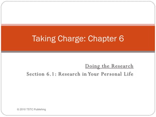  Doing the Research Section 6.1: Research in Your Personal Life Taking Charge: Chapter 6 © 2010 TSTC Publishing 