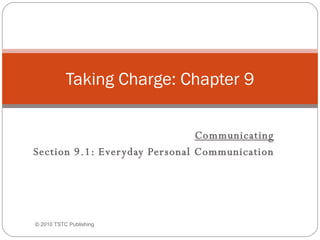 Communicating Section 9.1: Everyday Personal Communication Taking Charge: Chapter 9 ©  2010 TSTC Publishing 