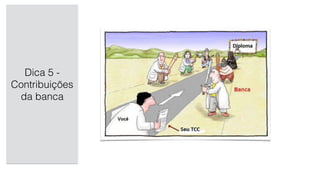 Dica 5 -
Contribuições
da banca
 