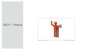DICA 1 - Postura
 