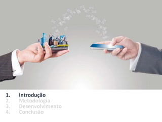 1. Introdução
2. Metodologia
3. Desenvolvimento
4. Conclusão
 