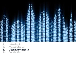 1. Introdução
2. Metodologia
3. Desenvolvimento
4. Conclusão
 