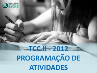 TCC II - 2012
PROGRAMAÇÃO DE
   ATIVIDADES
 