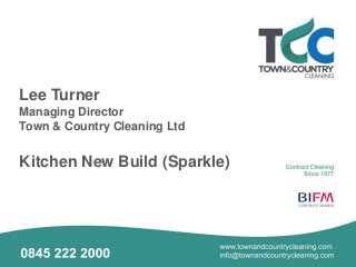 Lee Turner
Managing Director
Town & Country Cleaning Ltd
Kitchen New Build (Sparkle)
 