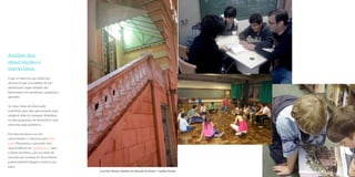 Análise das
observações e
entrevistas
O que se observou nas visitas das
oficinas foi que esse público de pré-
adolescentes super-dotados são
interessados em questionar, perguntar e
aprender.


As duas visitas de observação
contribuiu para uma aproximação mais
amigável além de conseguir identificar
os mais propensos em desenvolver uma
entrevista mais produtiva.


Um item incomum nos três
entrevistados é o interesse pelo video
game Playstation, o que pode citar
uma tendência em “gamification” para
o futuro da leitura, pois um nicho de
mercado que costuma ler livros físicos,
poderá também integrar a leitura com
jogos.
                                          Local das Oficinas (Instituto de Educação do Paraná - Curitiba, Paraná)
 