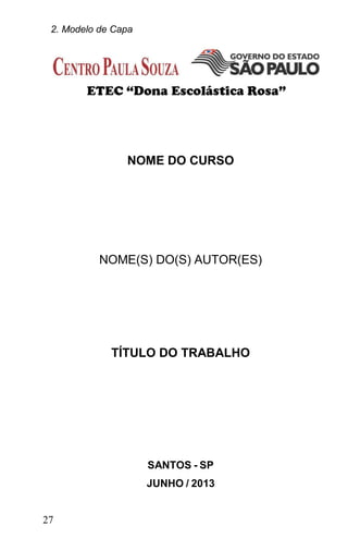2. Modelo de Capa




                NOME DO CURSO




           NOME(S) DO(S) AUTOR(ES)




             TÍTULO DO TRABALHO




                     SANTOS - SP
                     JUNHO / 2013


27
 