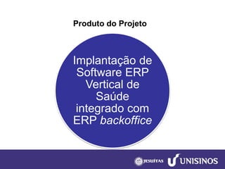 Produto do Projeto 
Implantação de Software ERP Vertical de Saúde integrado com ERP backoffice  