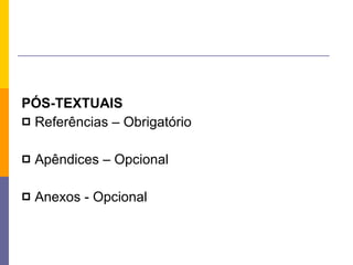 PÓS-TEXTUAIS Referências – Obrigatório Apêndices – Opcional Anexos - Opcional 