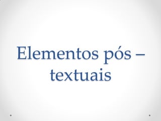 Elementos pós –
textuais
 