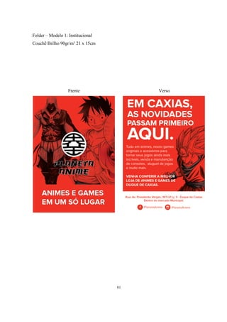 Folder – Modelo 1: Institucional
Couchê Brilho 90gr/m² 21 x 15cm

Frente

Verso

81

 