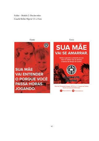 Folder – Modelo 2: Dia das mães
Couchê Brilho 90gr/m² 21 x 15cm

Frente

Verso

82

 