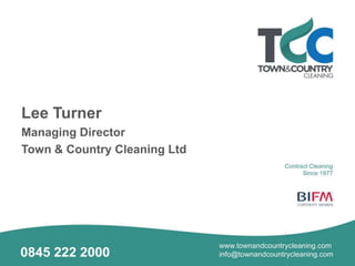 Lee Turner
Managing Director
Town & Country Cleaning Ltd
 